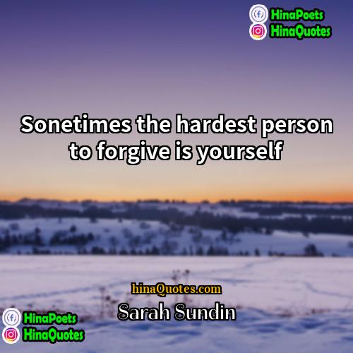 Sarah Sundin Quotes | Sonetimes the hardest person to forgive is